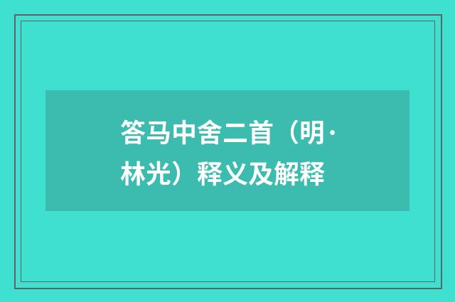 答马中舍二首（明·林光）释义及解释