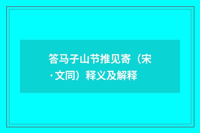 答马子山节推见寄（宋·文同）释义及解释
