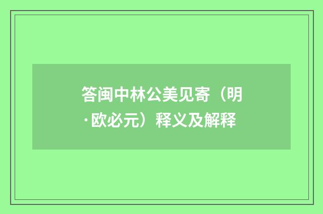 答闽中林公美见寄（明·欧必元）释义及解释