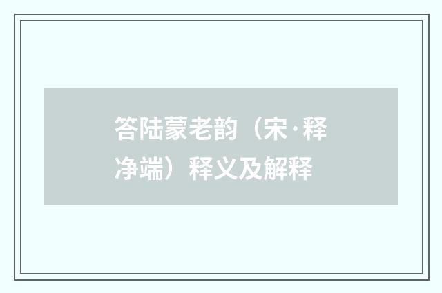 答陆蒙老韵（宋·释净端）释义及解释
