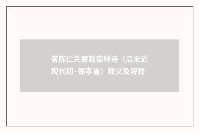 答陈仁先寄栽菊种诗（清末近现代初·郑孝胥）释义及解释