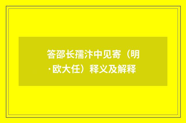 答邵长孺汴中见寄（明·欧大任）释义及解释