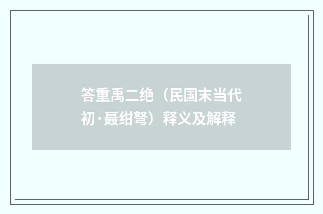 答重禹二绝（民国末当代初·聂绀弩）释义及解释