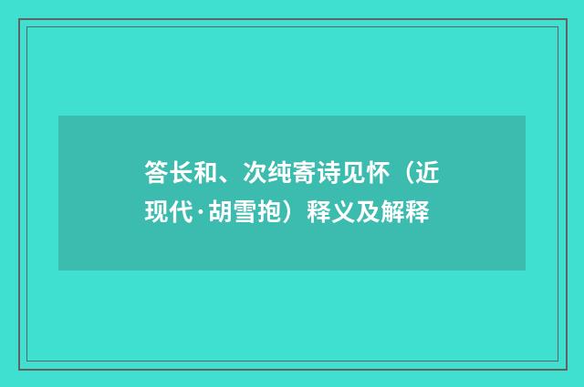 答长和、次纯寄诗见怀（近现代·胡雪抱）释义及解释