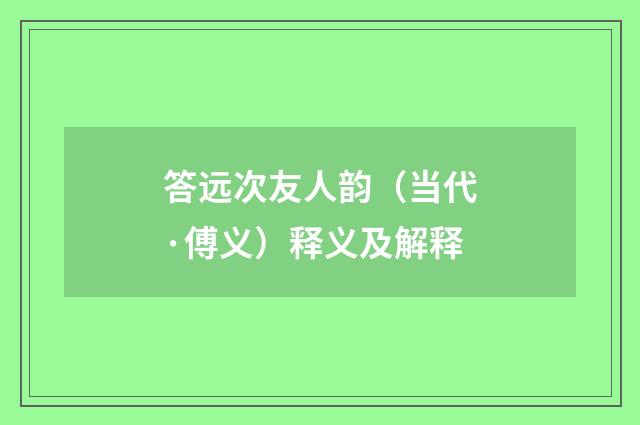 答远次友人韵（当代·傅义）释义及解释