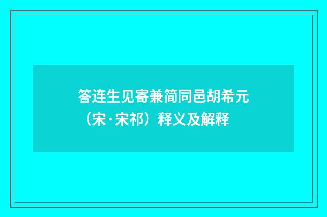 答连生见寄兼简同邑胡希元（宋·宋祁）释义及解释