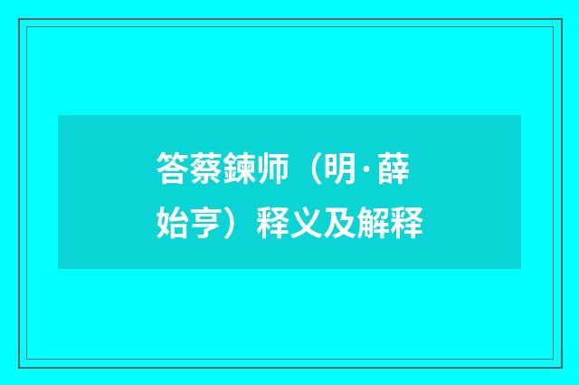 答蔡鍊师（明·薛始亨）释义及解释