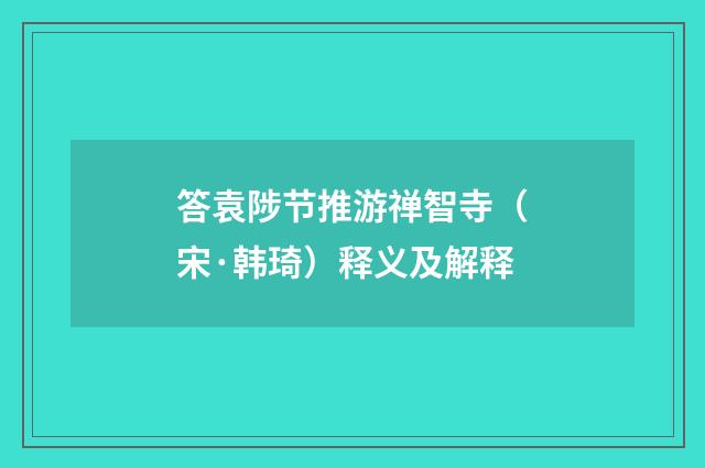 答袁陟节推游禅智寺（宋·韩琦）释义及解释