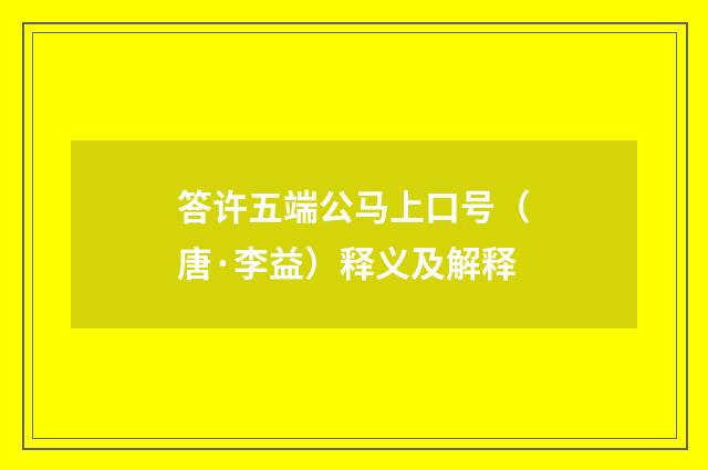 答许五端公马上口号（唐·李益）释义及解释