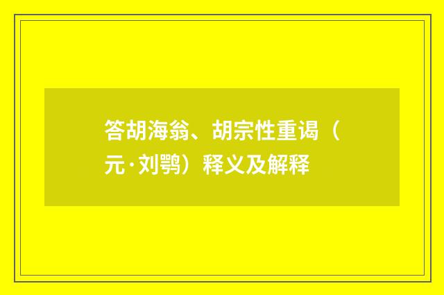 答胡海翁、胡宗性重谒（元·刘鹗）释义及解释