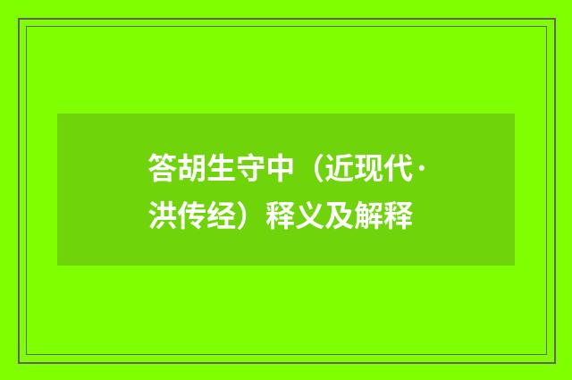 答胡生守中（近现代·洪传经）释义及解释