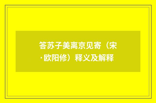 答苏子美离京见寄（宋·欧阳修）释义及解释