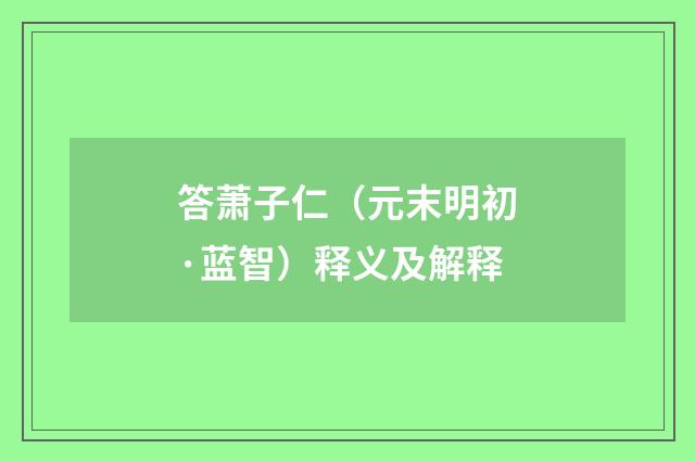 答萧子仁（元末明初·蓝智）释义及解释