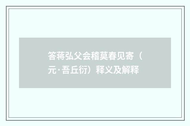 答蒋弘父会稽莫春见寄（元·吾丘衍）释义及解释