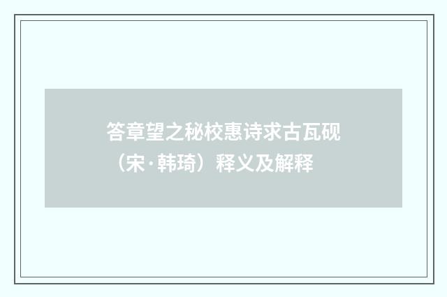答章望之秘校惠诗求古瓦砚（宋·韩琦）释义及解释