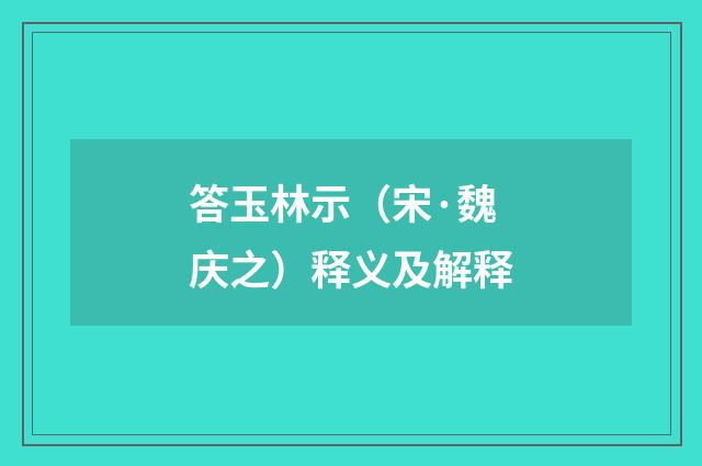 答玉林示（宋·魏庆之）释义及解释