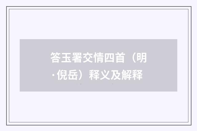 答玉署交情四首（明·倪岳）释义及解释
