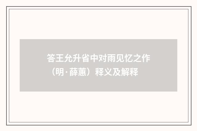答王允升省中对雨见忆之作（明·薛蕙）释义及解释