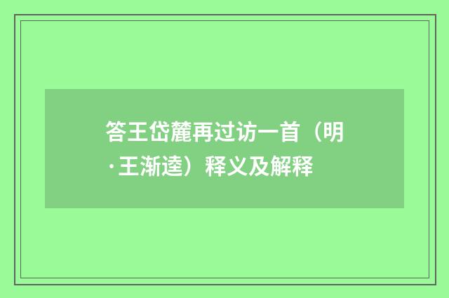 答王岱麓再过访一首（明·王渐逵）释义及解释
