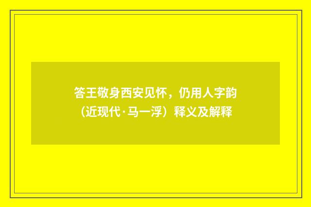 答王敬身西安见怀，仍用人字韵（近现代·马一浮）释义及解释