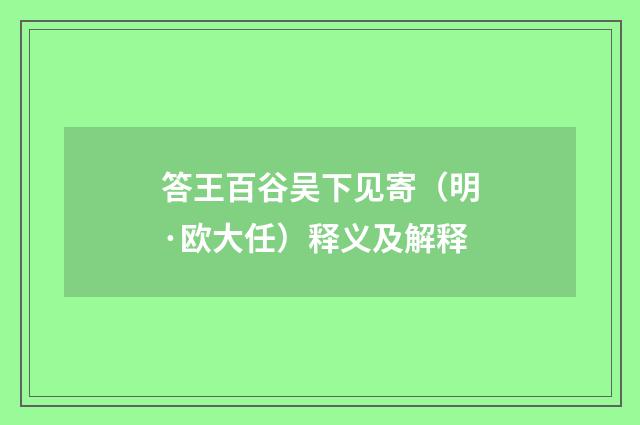 答王百谷吴下见寄（明·欧大任）释义及解释