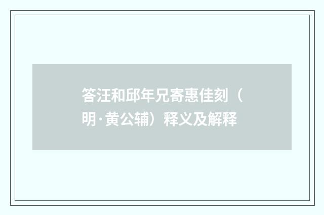 答汪和邱年兄寄惠佳刻（明·黄公辅）释义及解释
