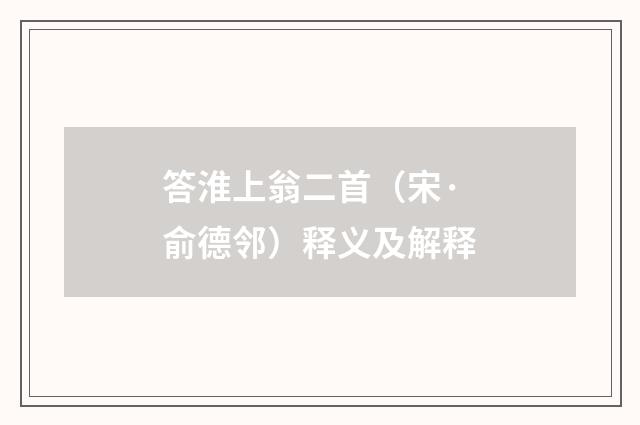 答淮上翁二首（宋·俞德邻）释义及解释