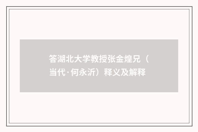 答湖北大学教授张金煌兄（当代·何永沂）释义及解释