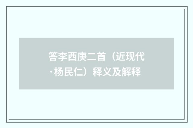 答李西庚二首（近现代·杨民仁）释义及解释