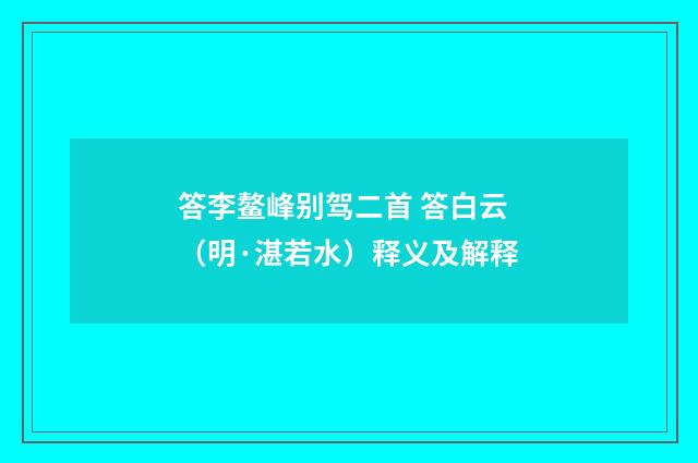 答李鳌峰别驾二首 答白云（明·湛若水）释义及解释