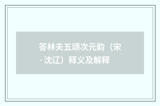 答林夫五颂次元韵（宋·沈辽）释义及解释