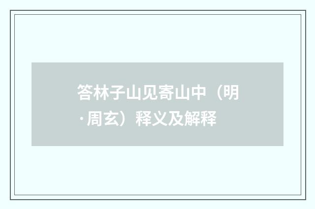 答林子山见寄山中（明·周玄）释义及解释