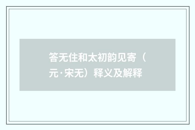 答无住和太初韵见寄（元·宋无）释义及解释