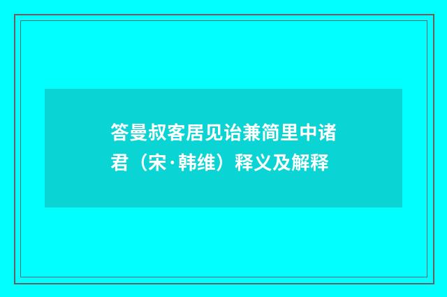 答曼叔客居见诒兼简里中诸君（宋·韩维）释义及解释