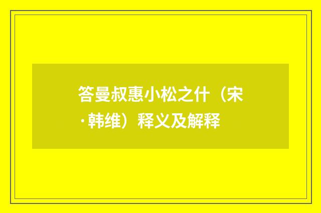 答曼叔惠小松之什（宋·韩维）释义及解释