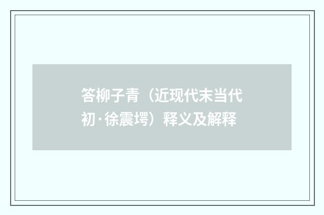 答柳子青（近现代末当代初·徐震堮）释义及解释