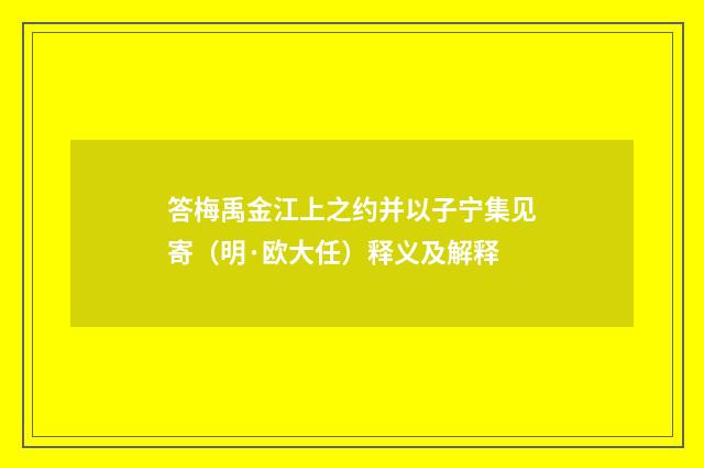 答梅禹金江上之约并以子宁集见寄（明·欧大任）释义及解释