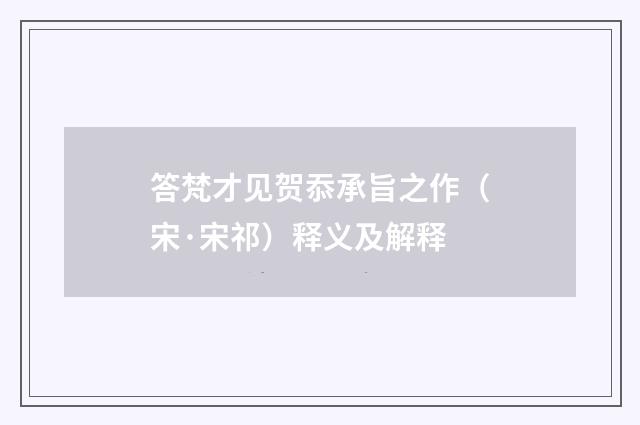 答梵才见贺忝承旨之作（宋·宋祁）释义及解释