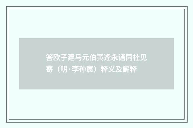 答欧子建马元伯黄逢永诸同社见寄（明·李孙宸）释义及解释