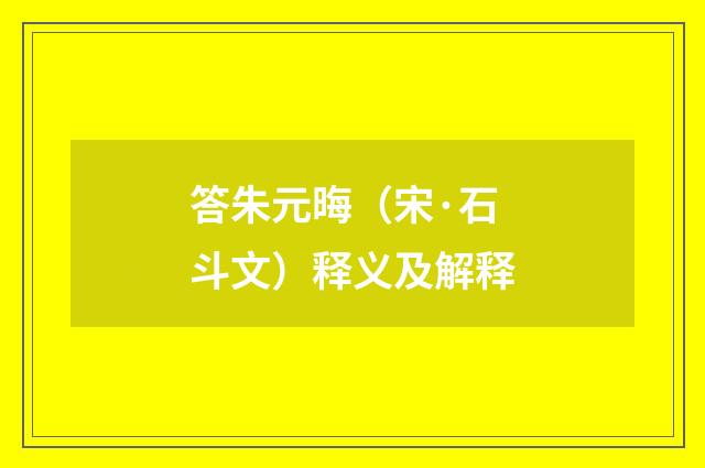答朱元晦（宋·石斗文）释义及解释