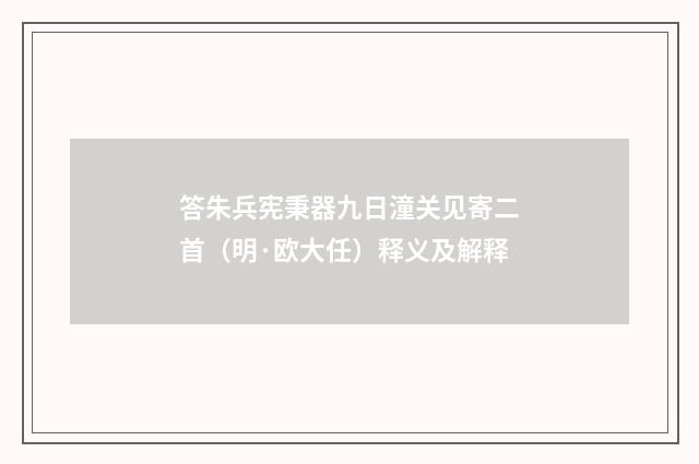 答朱兵宪秉器九日潼关见寄二首（明·欧大任）释义及解释