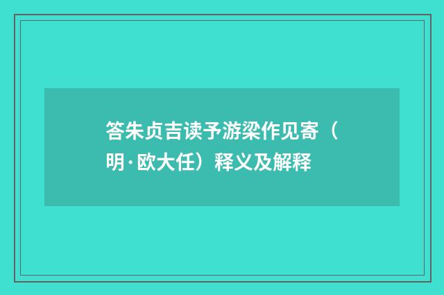 答朱贞吉读予游梁作见寄（明·欧大任）释义及解释