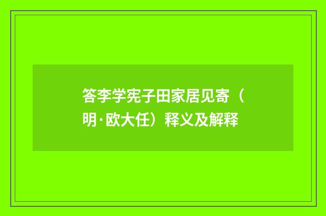 答李学宪子田家居见寄（明·欧大任）释义及解释