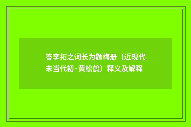 答李拓之词长为题梅册（近现代末当代初·黄松鹤）释义及解释