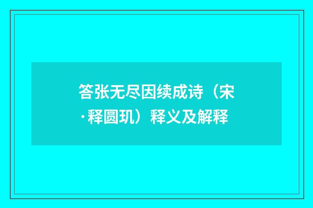 答张无尽因续成诗（宋·释圆玑）释义及解释