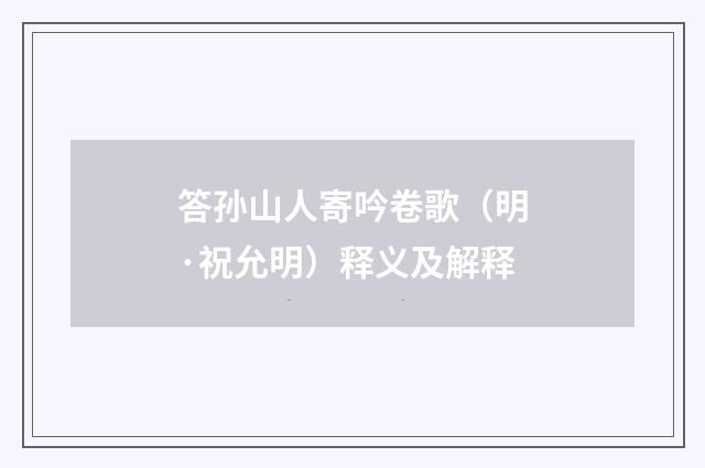 答孙山人寄吟卷歌（明·祝允明）释义及解释