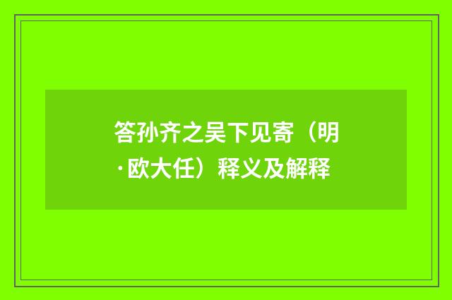 答孙齐之吴下见寄（明·欧大任）释义及解释