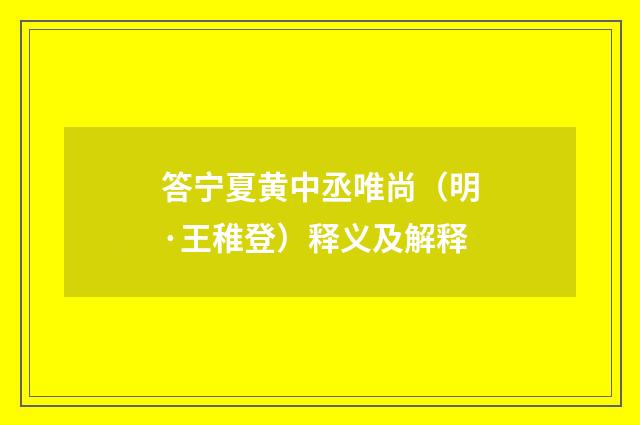 答宁夏黄中丞唯尚（明·王稚登）释义及解释