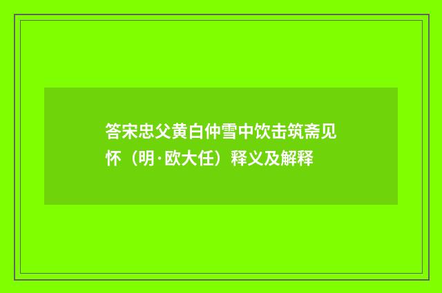 答宋忠父黄白仲雪中饮击筑斋见怀（明·欧大任）释义及解释