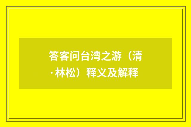 答客问台湾之游（清·林松）释义及解释